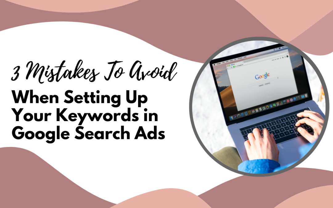 3 Mistakes to Avoid When Setting Up Your Keywords in Google Search Ads